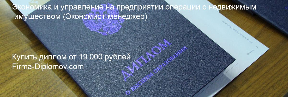 Купить диплом Экономика и управление на предприятии операции с недвижимым имуществом, купить диплом о высшем образовании в Ульяновске