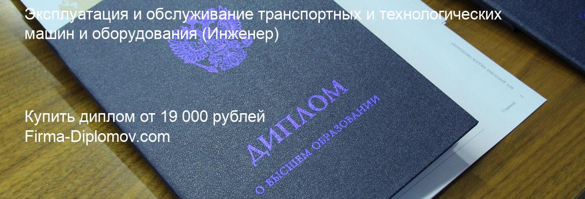 Купить диплом Эксплуатация и обслуживание транспортных и технологических машин и оборудования, купить диплом о высшем образовании в Ульяновске