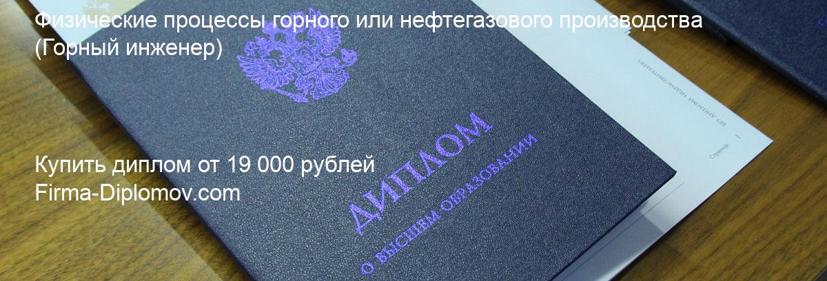 Купить диплом Физические процессы горного или нефтегазового производства, купить диплом о высшем образовании в Ульяновске